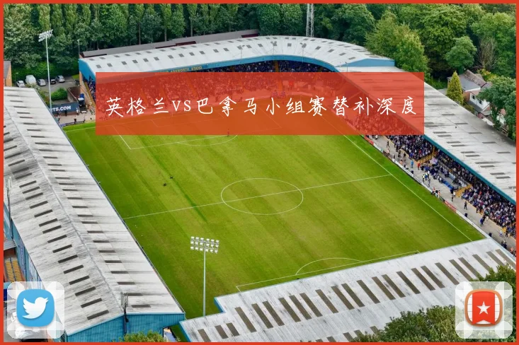 英格兰vs巴拿马小组赛替补深度
