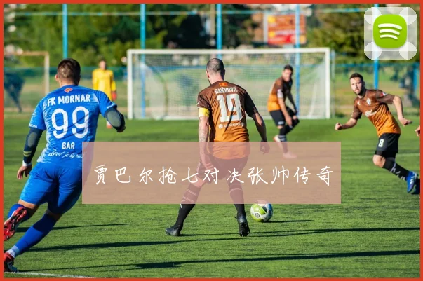 贾巴尔抢七对决张帅传奇