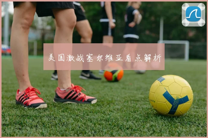 美国激战塞尔维亚看点解析