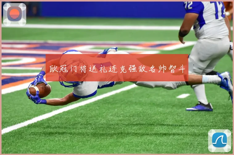 欧冠门将送礼连克强敌名帅智斗
