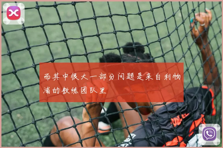 而其中很大一部分问题是来自利物浦的教练团队里