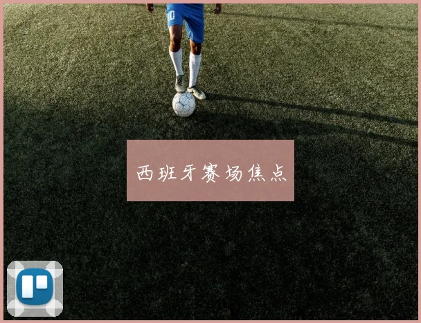 西班牙赛场焦点