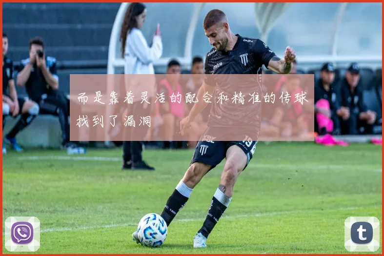 而是靠着灵活的配合和精准的传球找到了漏洞