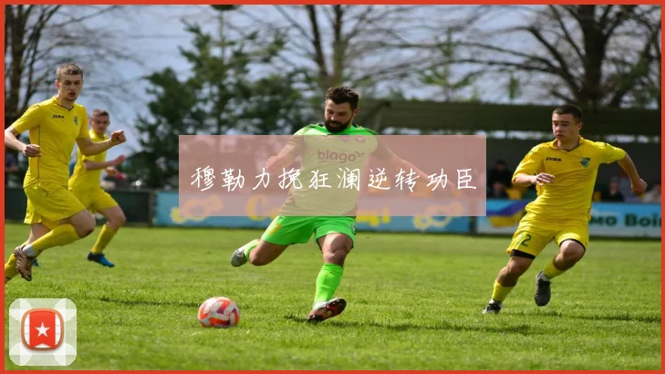 穆勒力挽狂澜逆转功臣