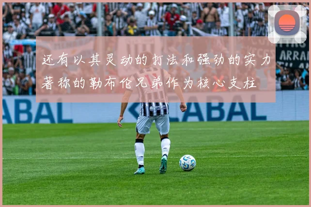 还有以其灵动的打法和强劲的实力著称的勒布伦兄弟作为核心支柱