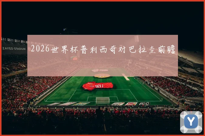 2026世界杯普利西奇对巴拉圭前瞻