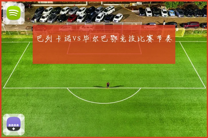 巴列卡诺vs毕尔巴鄂竞技比赛节奏