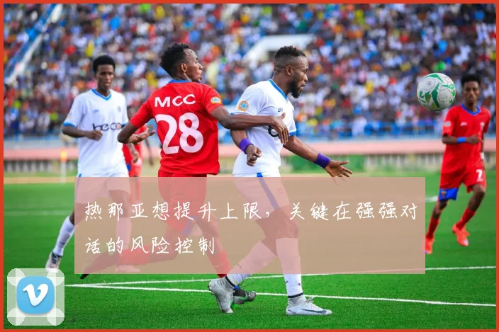 热那亚想提升上限,关键在强强对话的风险控制